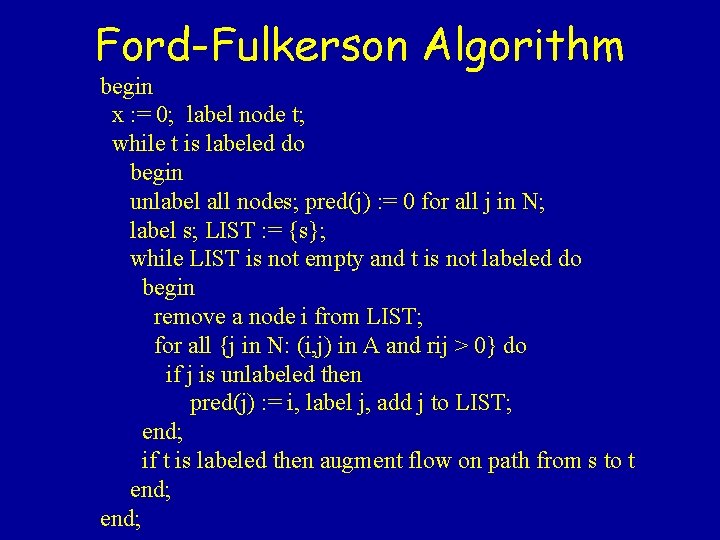 Ford-Fulkerson Algorithm begin x : = 0; label node t; while t is labeled