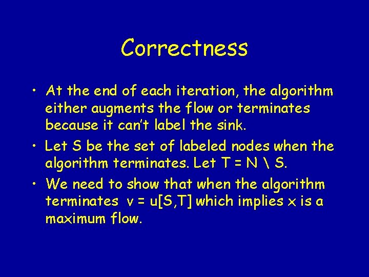 Correctness • At the end of each iteration, the algorithm either augments the flow