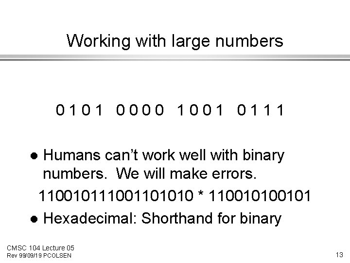 Working with large numbers 0101 0000 1001 0111 Humans can’t work well with binary Working with large numbers 0101 0000 1001 0111 Humans can’t work well with binary