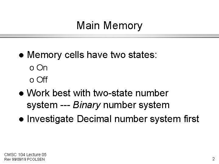 Main Memory l Memory cells have two states: o On o Off Work best