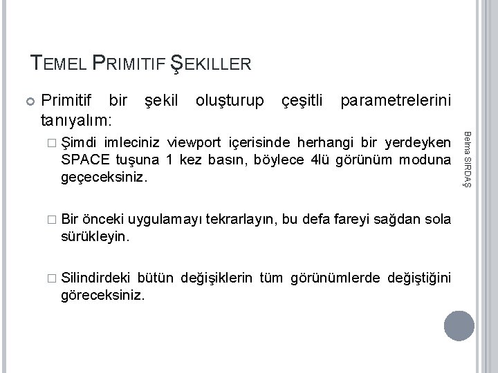 TEMEL PRIMITIF ŞEKILLER Primitif bir tanıyalım: şekil oluşturup çeşitli parametrelerini imleciniz viewport içerisinde herhangi