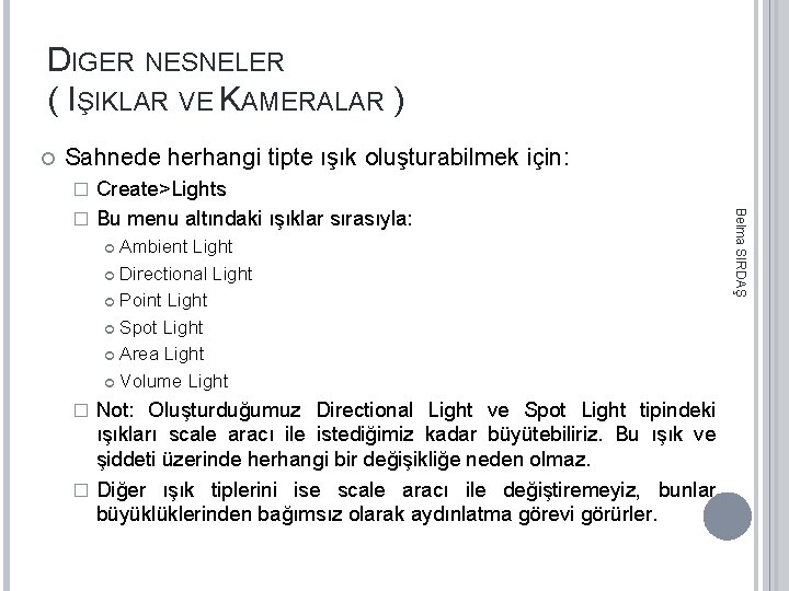 DIGER NESNELER ( IŞIKLAR VE KAMERALAR ) Sahnede herhangi tipte ışık oluşturabilmek için: Create>Lights