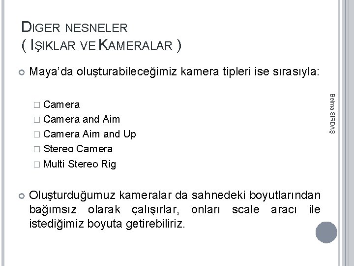 DIGER NESNELER ( IŞIKLAR VE KAMERALAR ) Maya’da oluşturabileceğimiz kamera tipleri ise sırasıyla: �