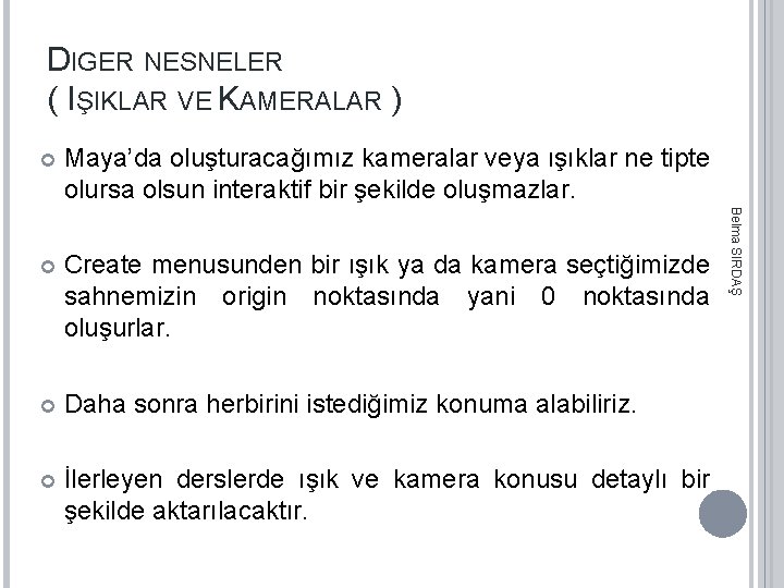 DIGER NESNELER ( IŞIKLAR VE KAMERALAR ) Maya’da oluşturacağımız kameralar veya ışıklar ne tipte