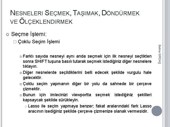 NESNELERI SEÇMEK, TAŞIMAK, DÖNDÜRMEK VE ÖLÇEKLENDIRMEK Seçme İşlemi: � Çoklu Seçim İşlemi Belma SIRDAŞ