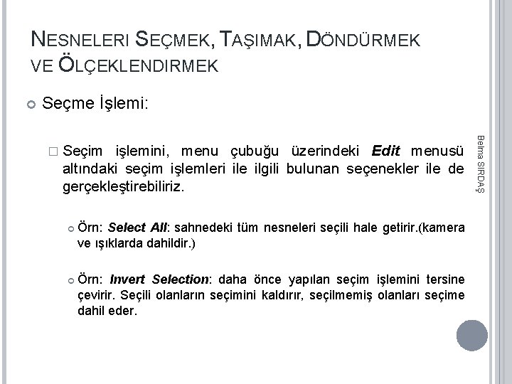 NESNELERI SEÇMEK, TAŞIMAK, DÖNDÜRMEK VE ÖLÇEKLENDIRMEK Seçme İşlemi: işlemini, menu çubuğu üzerindeki Edit menusü