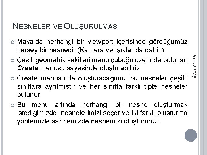 NESNELER VE OLUŞURULMASI Maya’da herhangi bir viewport içerisinde gördüğümüz herşey bir nesnedir. (Kamera ve