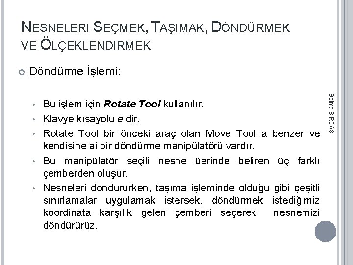 NESNELERI SEÇMEK, TAŞIMAK, DÖNDÜRMEK VE ÖLÇEKLENDIRMEK Döndürme İşlemi: • • Bu işlem için Rotate