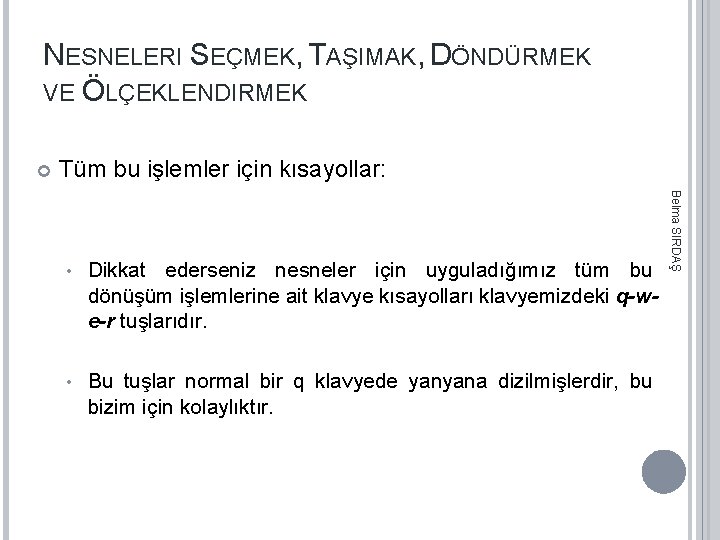 NESNELERI SEÇMEK, TAŞIMAK, DÖNDÜRMEK VE ÖLÇEKLENDIRMEK Tüm bu işlemler için kısayollar: Dikkat ederseniz nesneler