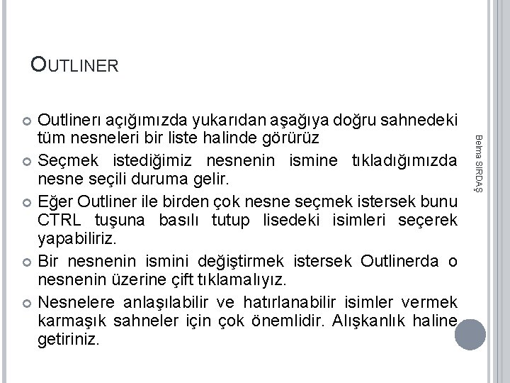 OUTLINER Outlinerı açığımızda yukarıdan aşağıya doğru sahnedeki tüm nesneleri bir liste halinde görürüz Seçmek