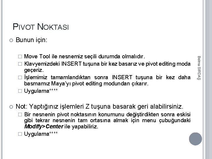 PIVOT NOKTASI Bunun için: Not: Yaptığınız işlemleri Z tuşuna basarak geri alabilirsiniz. Bir nesnenin