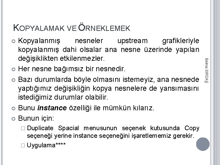 KOPYALAMAK VE ÖRNEKLEMEK Kopyalanmış nesneler upstream grafikleriyle kopyalanmış dahi olsalar ana nesne üzerinde yapılan