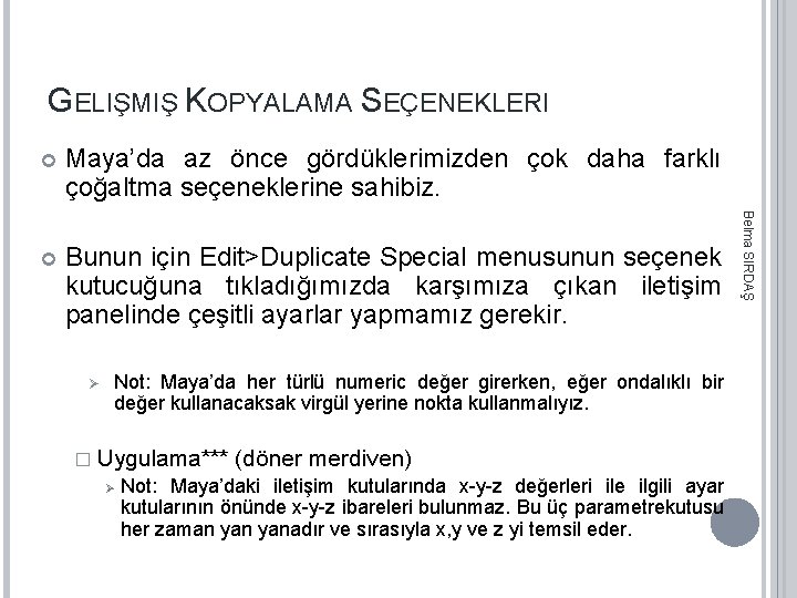 GELIŞMIŞ KOPYALAMA SEÇENEKLERI Maya’da az önce gördüklerimizden çok daha farklı çoğaltma seçeneklerine sahibiz. Bunun