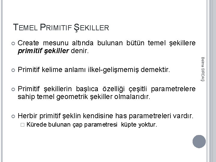 TEMEL PRIMITIF ŞEKILLER Create mesunu altında bulunan bütün temel şekillere primitif şekiller denir. Primitif