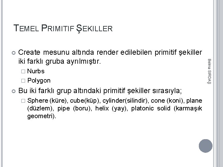 TEMEL PRIMITIF ŞEKILLER � Nurbs � Polygon Bu iki farklı grup altındaki primitif şekiller