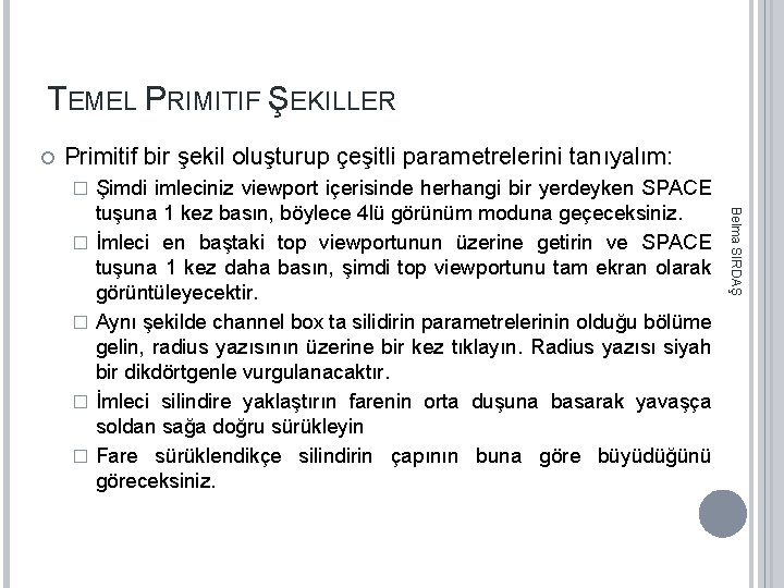 TEMEL PRIMITIF ŞEKILLER Primitif bir şekil oluşturup çeşitli parametrelerini tanıyalım: � � Belma SIRDAŞ