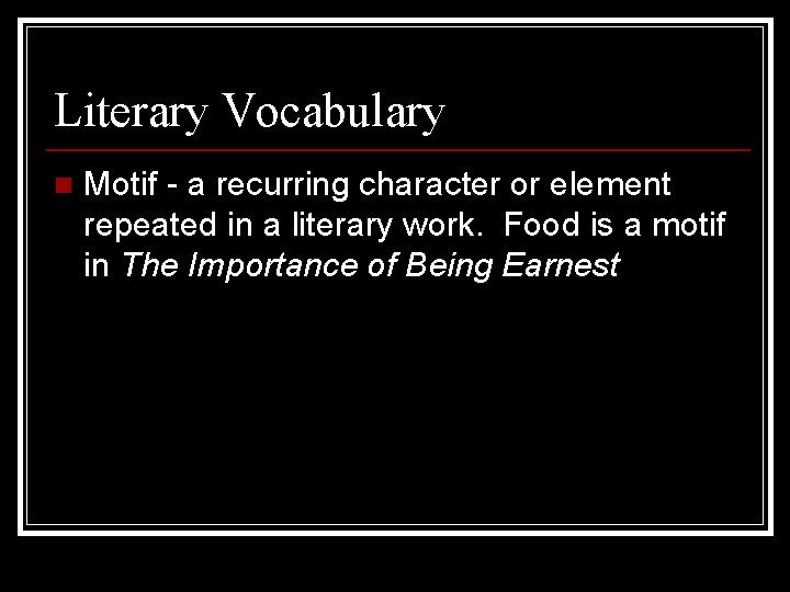 Literary Vocabulary n Motif - a recurring character or element repeated in a literary