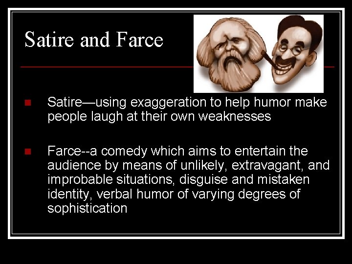 Satire and Farce n Satire—using exaggeration to help humor make people laugh at their