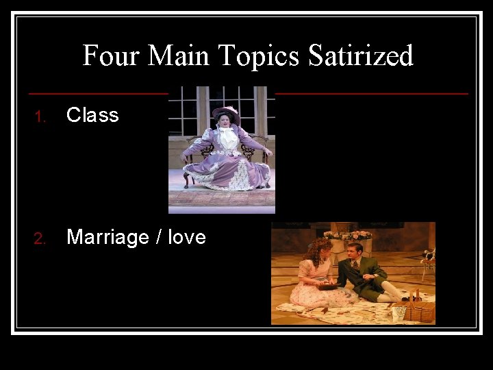Four Main Topics Satirized 1. Class 2. Marriage / love 