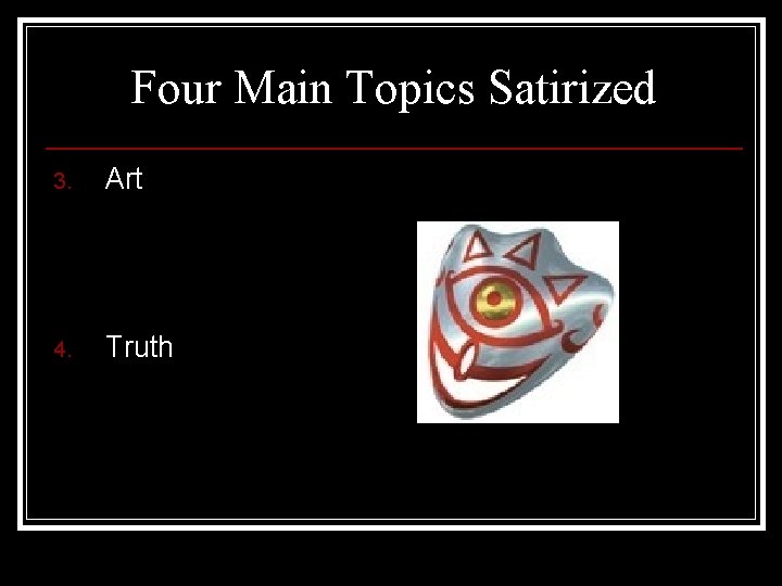 Four Main Topics Satirized 3. Art 4. Truth 