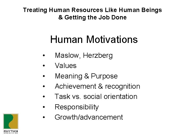 Treating Human Resources Like Human Beings & Getting the Job Done Human Motivations •