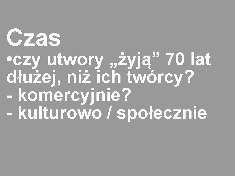 Czas • czy utwory „żyją” 70 lat dłużej, niż ich twórcy? - komercyjnie? -