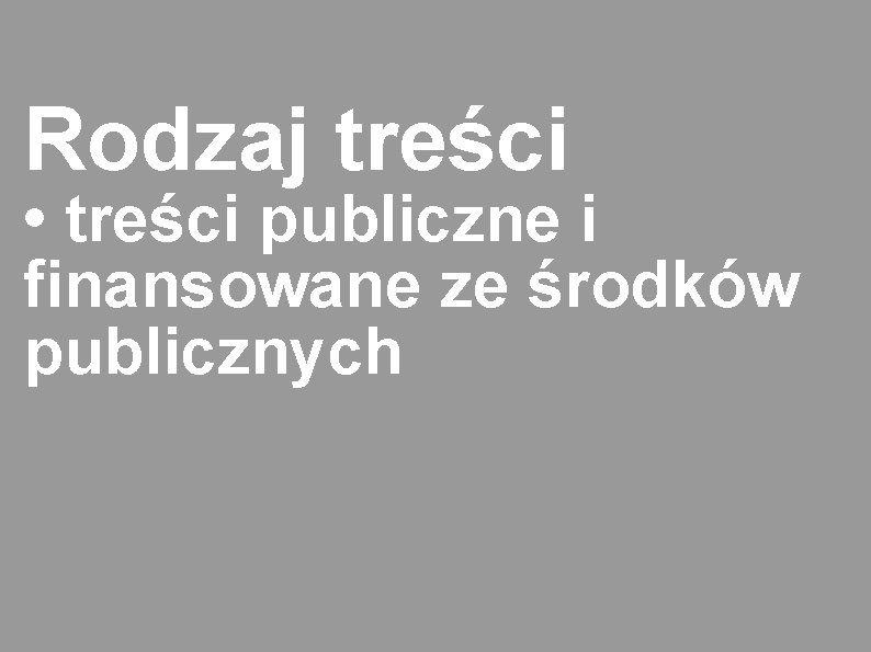 Rodzaj treści • treści publiczne i finansowane ze środków publicznych 