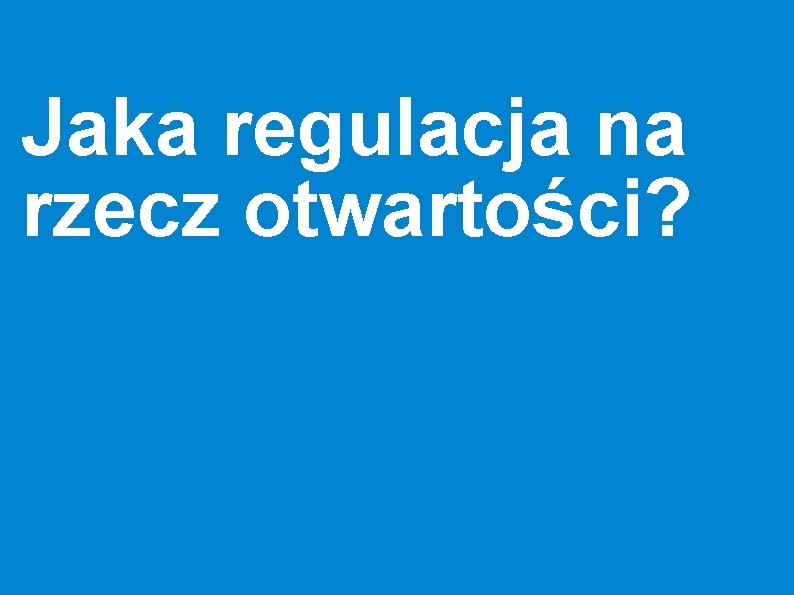 Jaka regulacja na rzecz otwartości? 