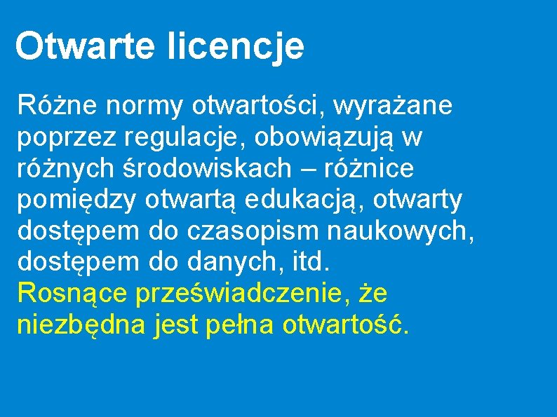 Otwarte licencje Różne normy otwartości, wyrażane poprzez regulacje, obowiązują w różnych środowiskach – różnice