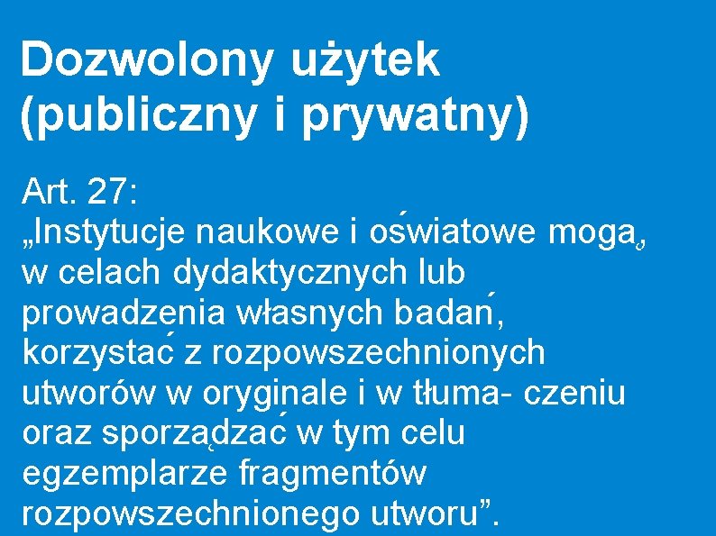 Dozwolony użytek (publiczny i prywatny) Art. 27: „Instytucje naukowe i os wiatowe moga ,