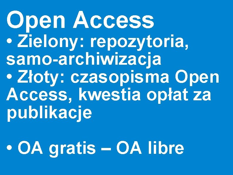 Open Access • Zielony: repozytoria, samo-archiwizacja • Złoty: czasopisma Open Access, kwestia opłat za