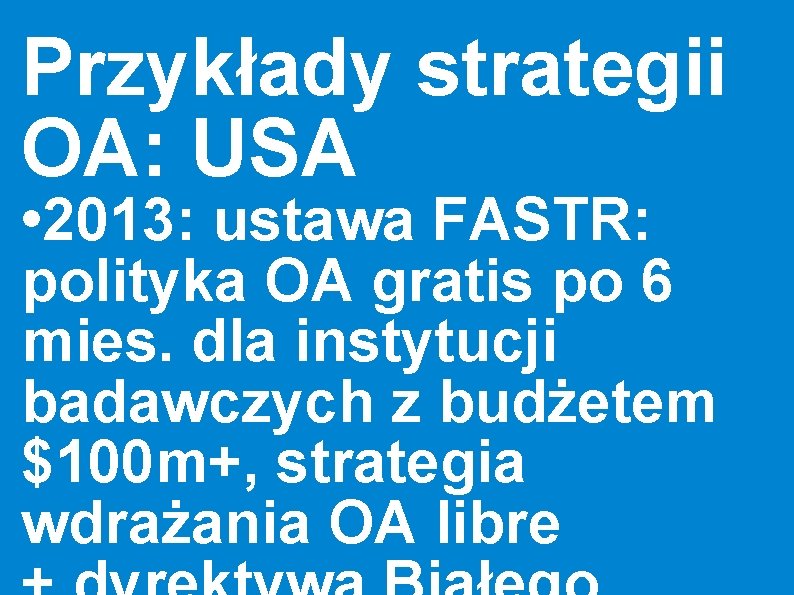 Przykłady strategii OA: USA • 2013: ustawa FASTR: polityka OA gratis po 6 mies.