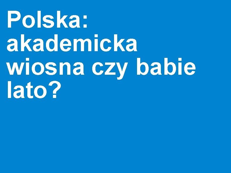 Polska: akademicka wiosna czy babie lato? 