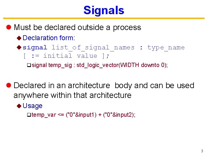 Signals l Must be declared outside a process u Declaration form: u signal list_of_signal_names