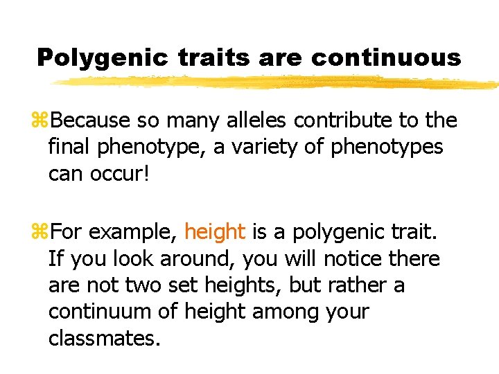Polygenic traits are continuous z. Because so many alleles contribute to the final phenotype,
