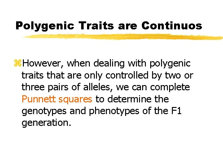 Polygenic Traits are Continuos z. However, when dealing with polygenic traits that are only