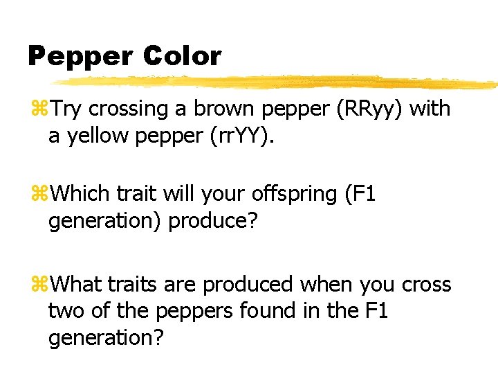 Pepper Color z. Try crossing a brown pepper (RRyy) with a yellow pepper (rr.