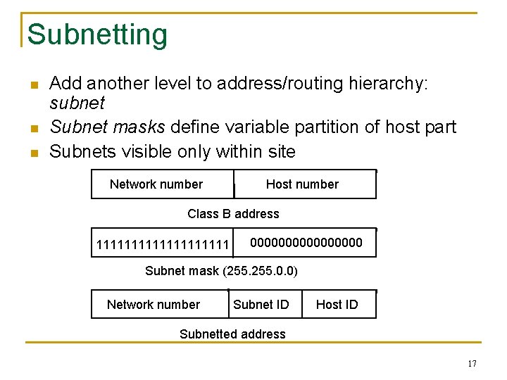 Subnetting n n n Add another level to address/routing hierarchy: subnet Subnet masks define