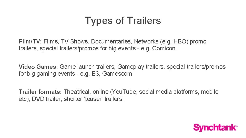 Types of Trailers Film/TV: Films, TV Shows, Documentaries, Networks (e. g. HBO) promo trailers,