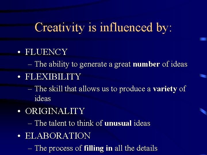 Creativity is influenced by: • FLUENCY – The ability to generate a great number