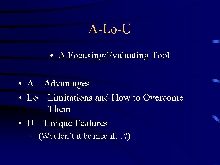 A-Lo-U • A Focusing/Evaluating Tool • A Advantages • Lo Limitations and How to
