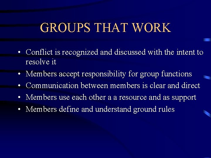 GROUPS THAT WORK • Conflict is recognized and discussed with the intent to resolve