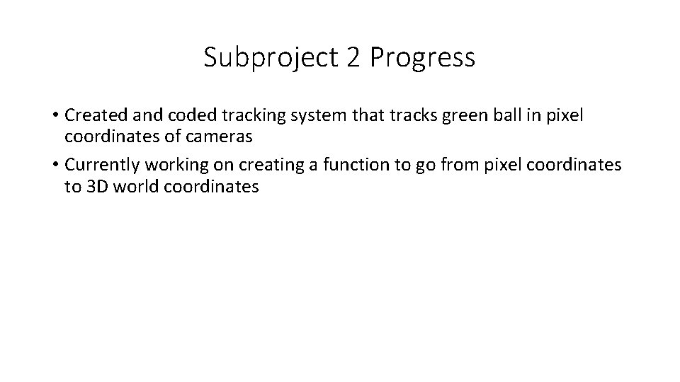 Subproject 2 Progress • Created and coded tracking system that tracks green ball in Subproject 2 Progress • Created and coded tracking system that tracks green ball in