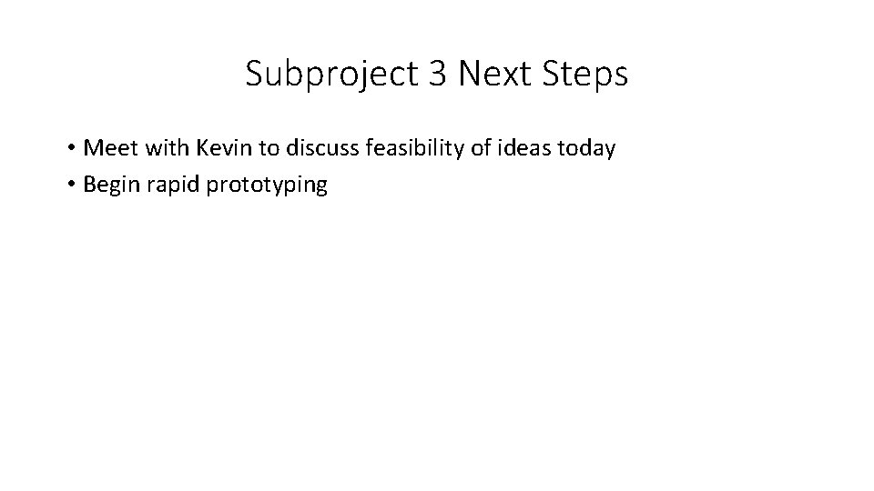 Subproject 3 Next Steps • Meet with Kevin to discuss feasibility of ideas today Subproject 3 Next Steps • Meet with Kevin to discuss feasibility of ideas today