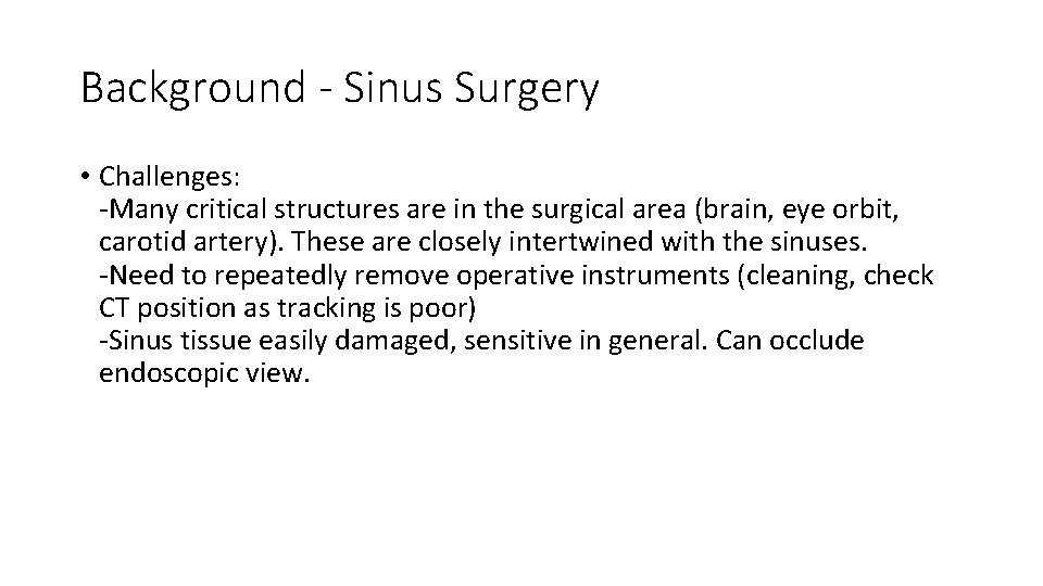 Background - Sinus Surgery • Challenges: -Many critical structures are in the surgical area Background - Sinus Surgery • Challenges: -Many critical structures are in the surgical area