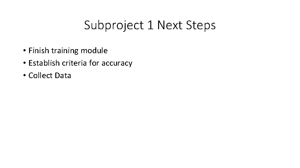 Subproject 1 Next Steps • Finish training module • Establish criteria for accuracy • Subproject 1 Next Steps • Finish training module • Establish criteria for accuracy •