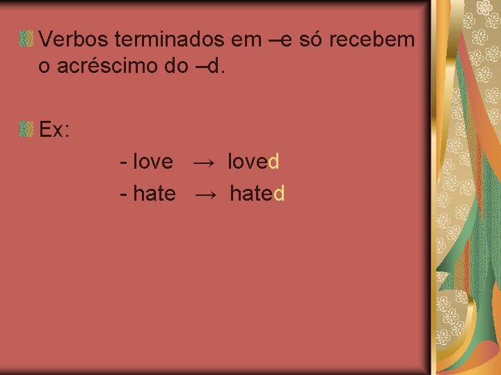 Verbos terminados em –e só recebem o acréscimo do –d. Ex: - love →