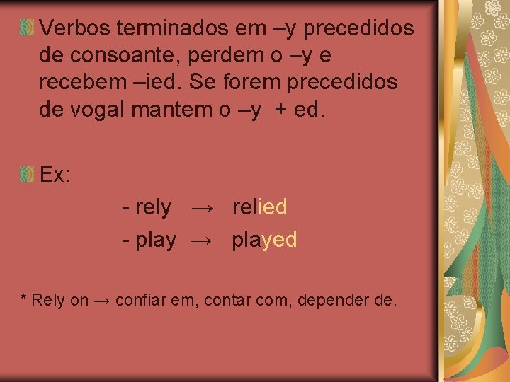 Verbos terminados em –y precedidos de consoante, perdem o –y e recebem –ied. Se