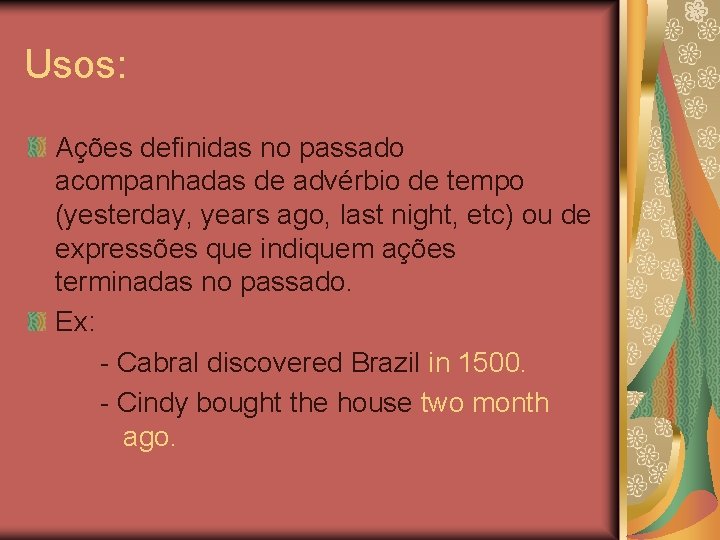 Usos: Ações definidas no passado acompanhadas de advérbio de tempo (yesterday, years ago, last