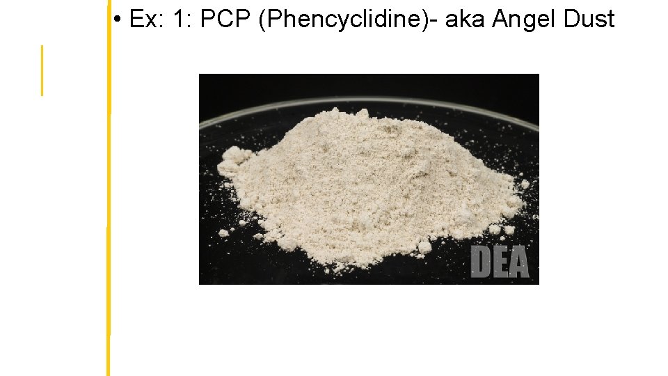  • Ex: 1: PCP (Phencyclidine)- aka Angel Dust 